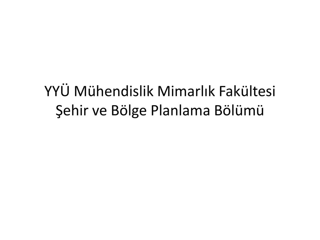 YYÜ Mühendislik Mimarlık Fakültesi Şehir ve Bölge Planlama Bölümü ppt